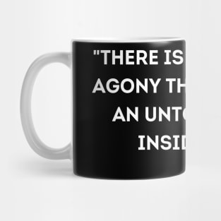 "There is no greater agony than bearing an untold story inside you." Maya Angelou Mug